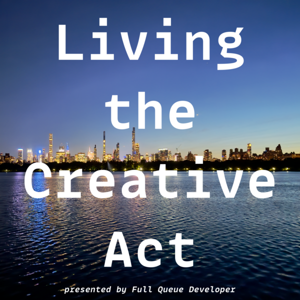 Living the Creative Act, presented by Full Queue Developer